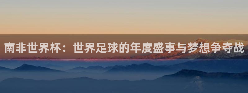 2026年世界杯赛程时间表格:南非世界杯:世界足球的年度盛事与梦想争夺战